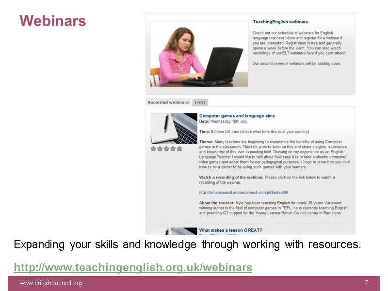 Webinars  www.britishcouncil.org 7 Expanding your skills and knowledge through working with resources. http://www.teachingenglish.org.uk/webinars